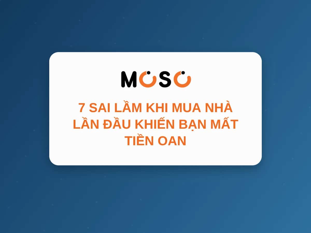 7 Sai Lầm Khi Mua Nhà Lần Đầu Khiến Bạn Mất Tiền Oan 7 Sai Lầm Khi Mua Nhà Lần Đầu Khiến Bạn Mất Tiền Oan